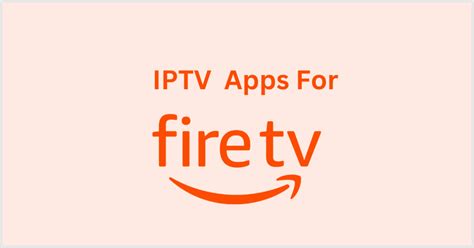 10 Best IPTV Apps for Amazon Fire TV Stick (Free and Paid).